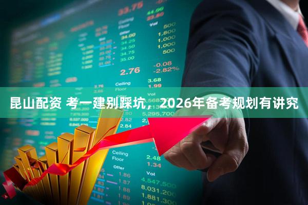 昆山配资 考一建别踩坑，2026年备考规划有讲究
